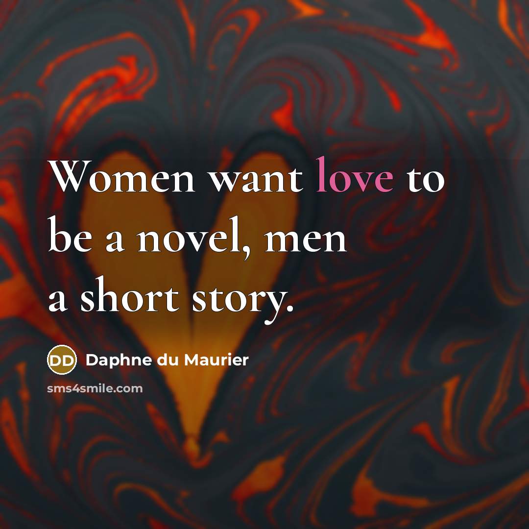 “Women want love to be a novel, men a short…” quote by Daphne du Maurier
