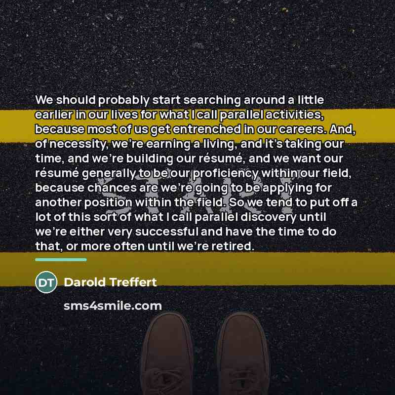 “We should probably start searching around a little earlier in…” quote by Darold Treffert