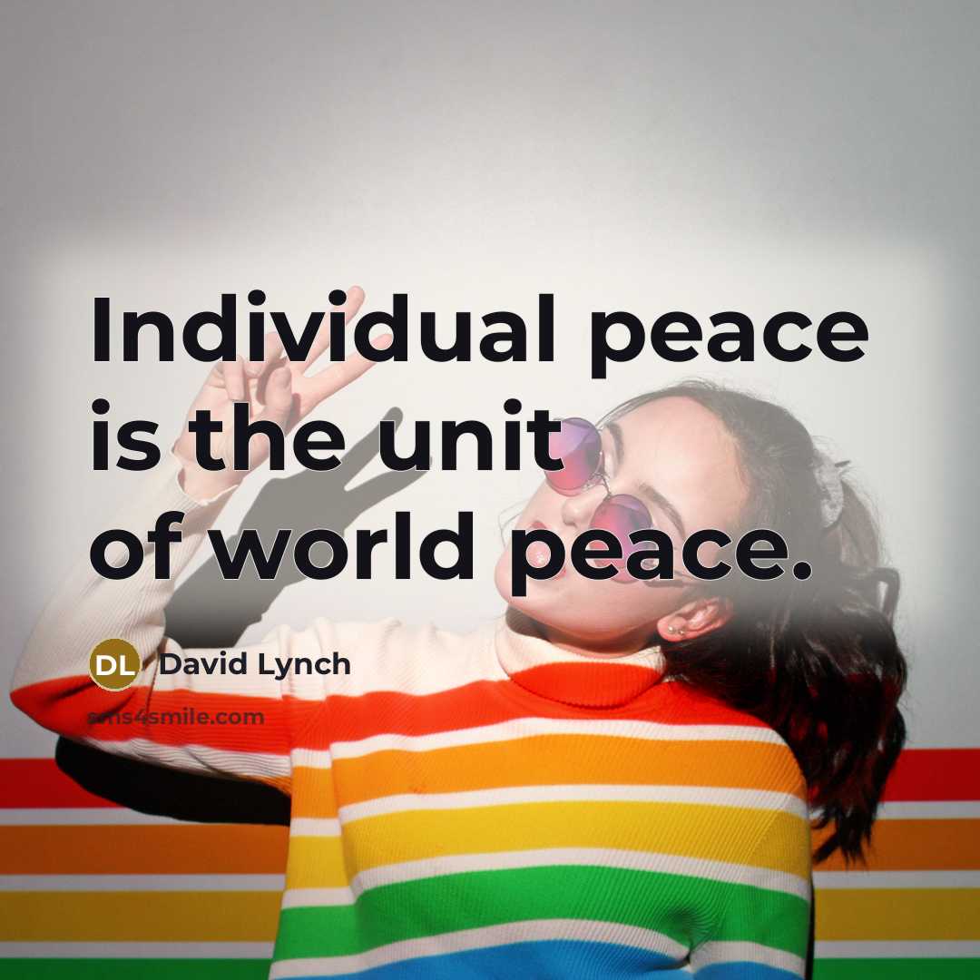 “Individual peace is the unit of world peace.…” quote by David Lynch