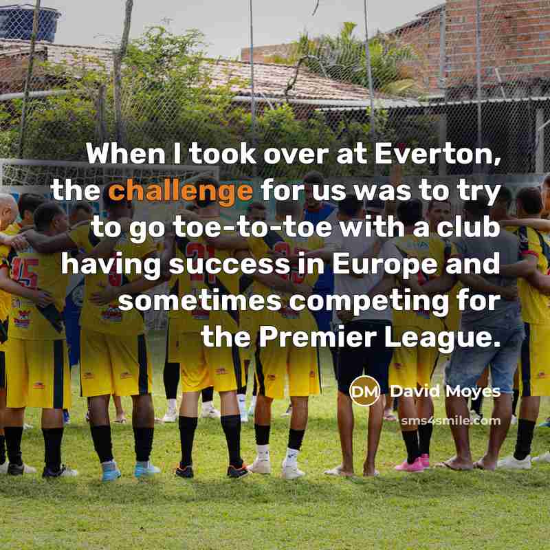 “When I took over at Everton, the challenge for us…” quote by David Moyes