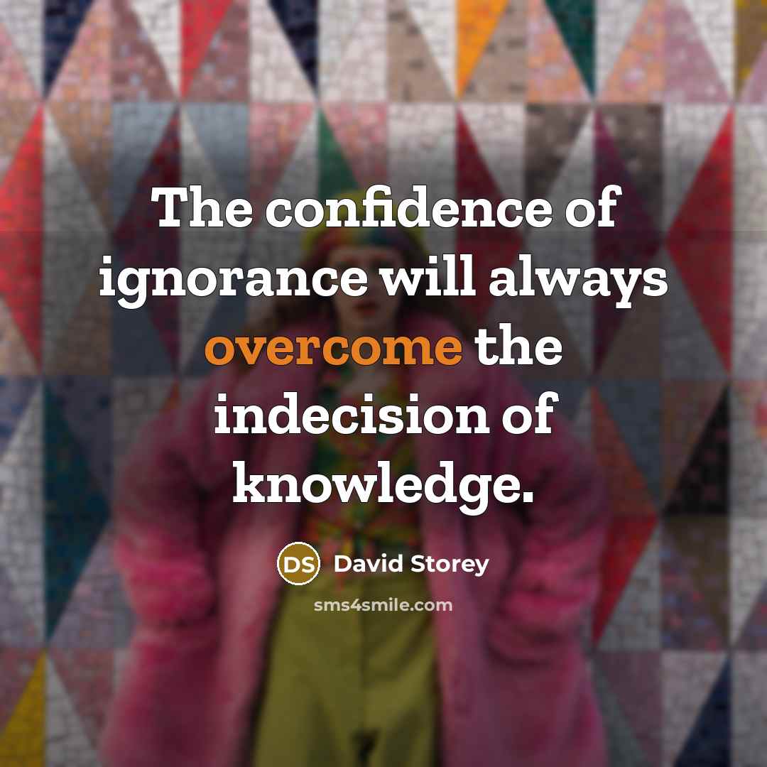 “The confidence of ignorance will always overcome the indecision of…” quote by David Storey