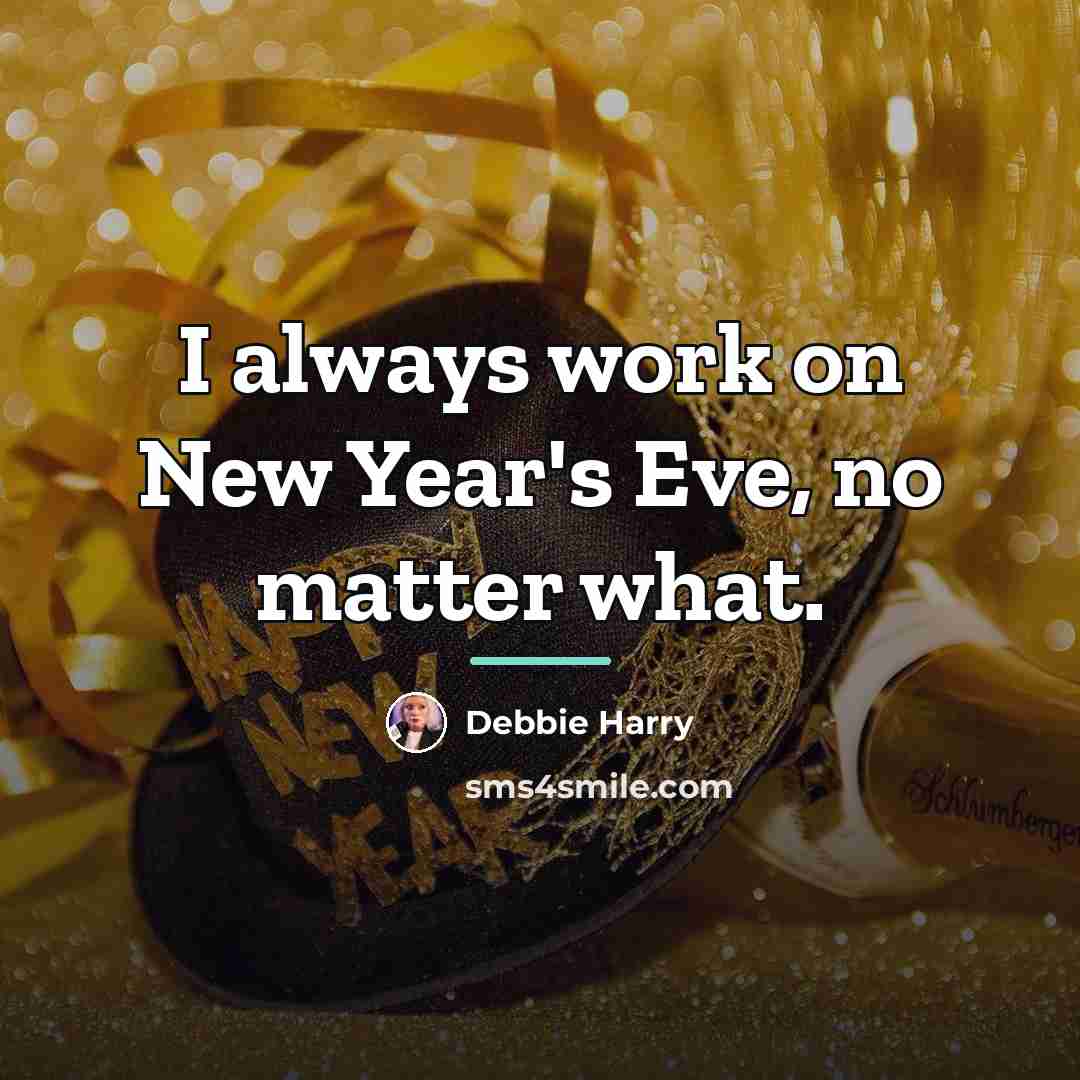 “I always work on New Year's Eve, no matter what.…” quote by Debbie Harry