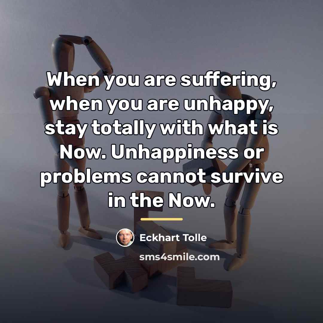 “When you are suffering, when you are unhappy, stay totally…” quote by Eckhart Tolle