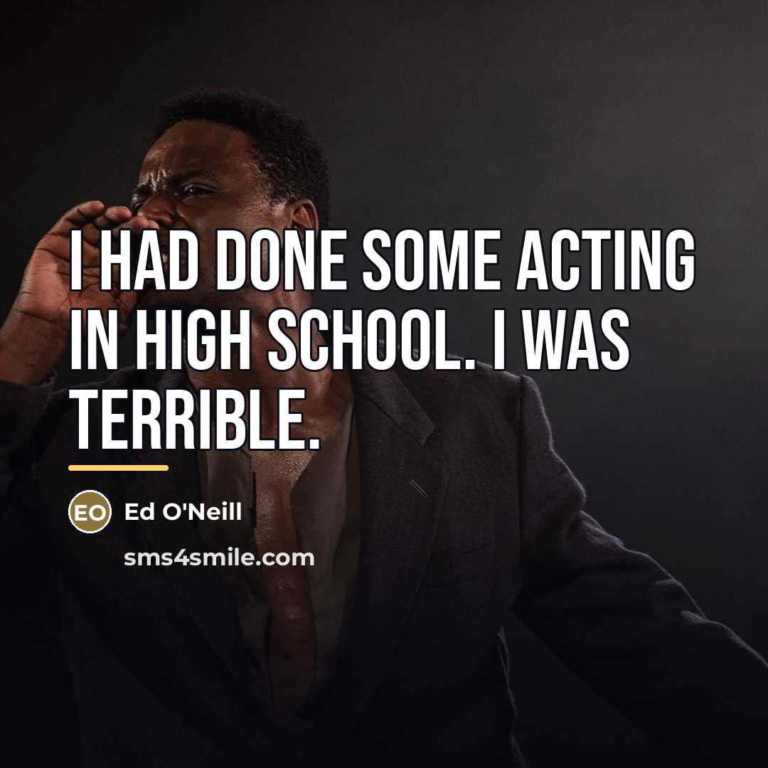 “I had done some acting in high school. I was…” quote by Ed O'Neill