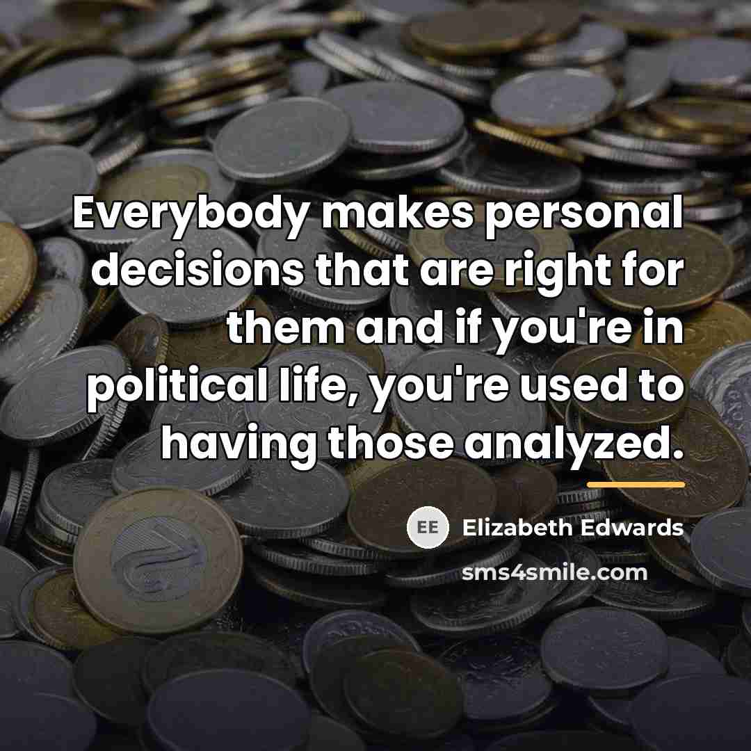 “Everybody makes personal decisions that are right for them and…” quote by Elizabeth Edwards
