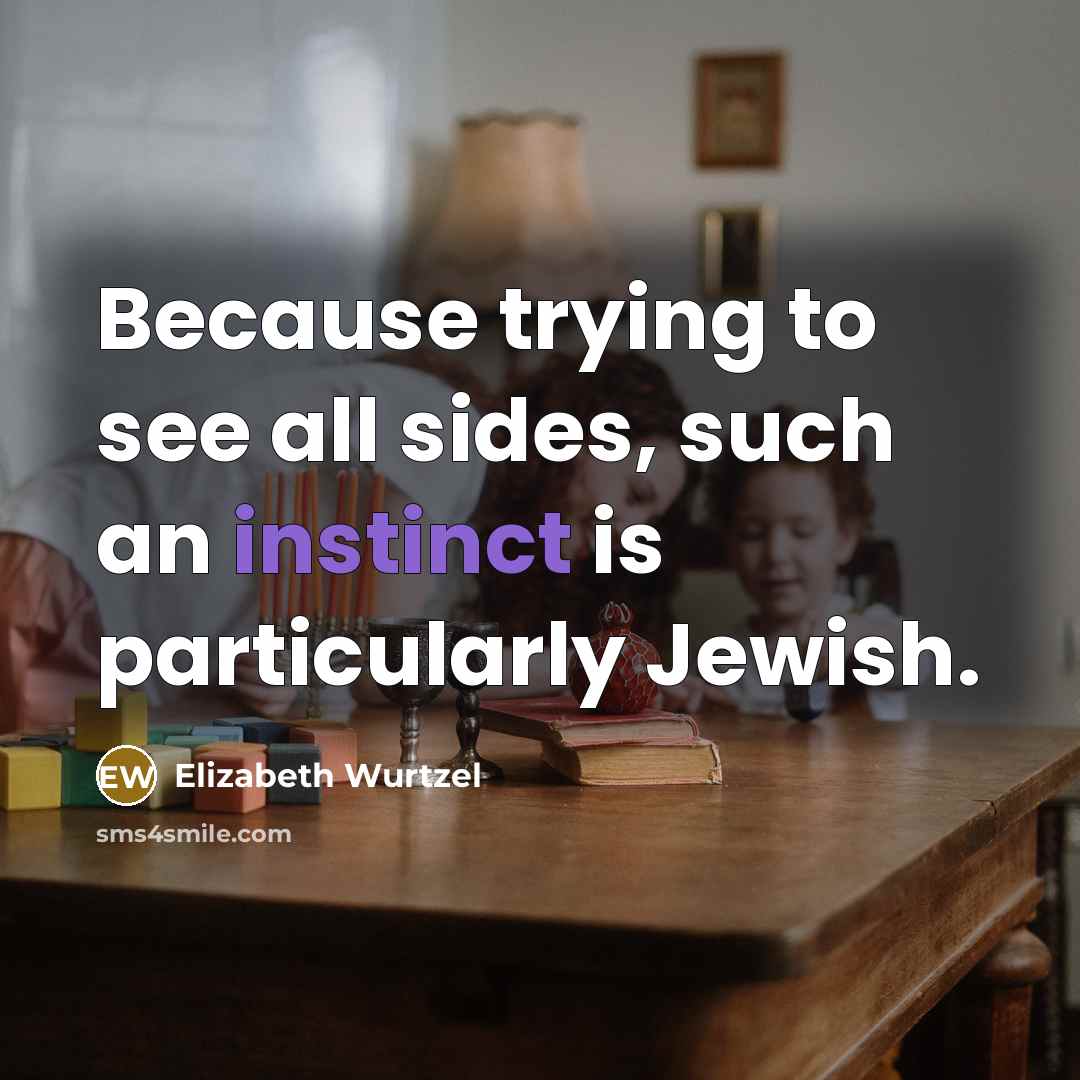 “Because trying to see all sides, such an instinct is…” quote by Elizabeth Wurtzel