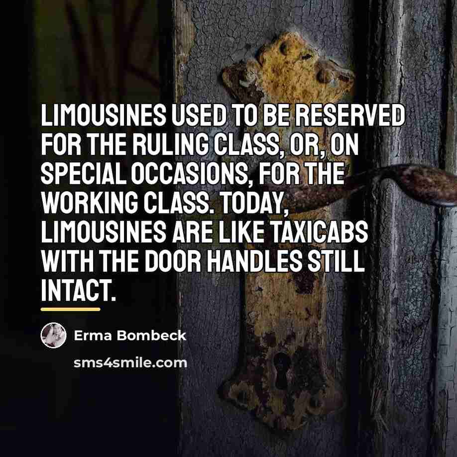 “Limousines used to be reserved for the ruling class, or,…” quote by Erma Bombeck