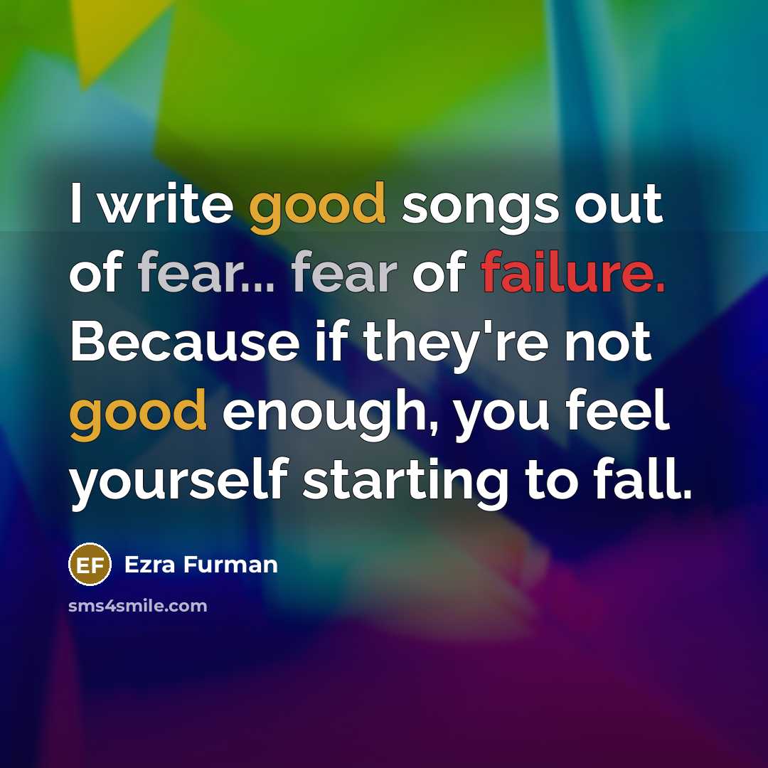 “I write good songs out of fear... fear of failure.…” quote by Ezra Furman