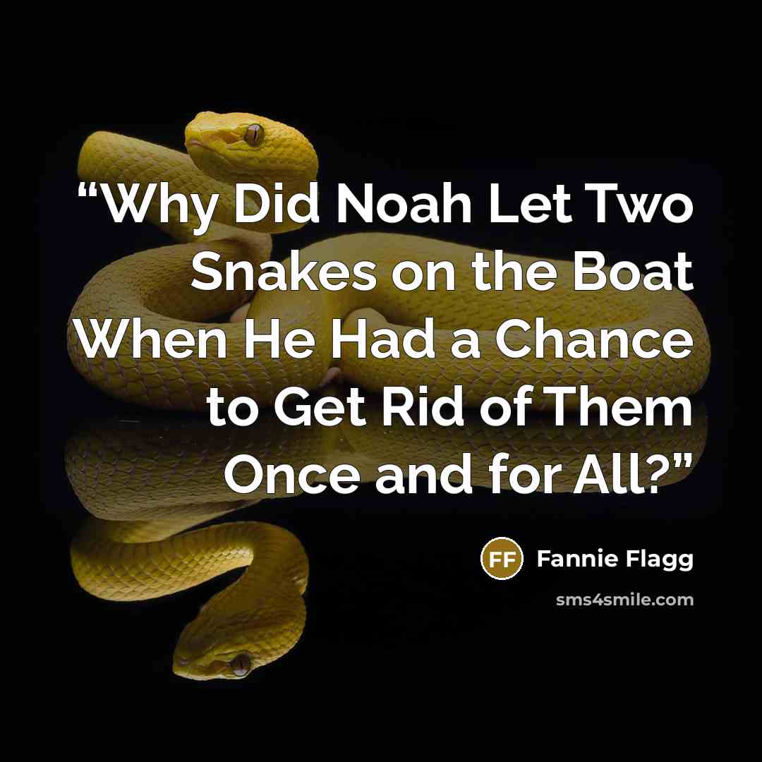 “Why Did Noah Let Two Snakes on the Boat When He Had a Chance to Get Rid of Them Once and for All?” quote by Fannie Flagg