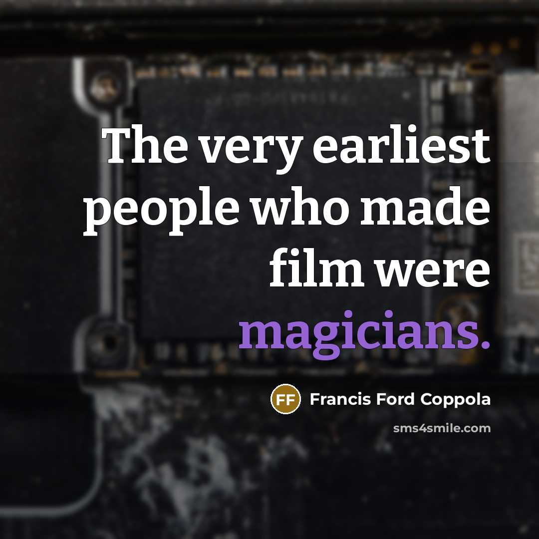 “The very earliest people who made film were magicians.” quote by Francis Ford Coppola