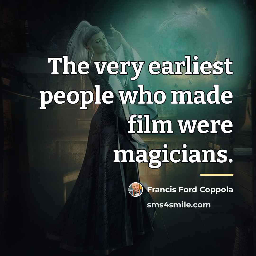 “The very earliest people who made film were magicians.…” quote by Francis Ford Coppola