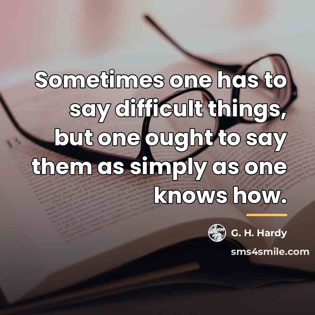 “Sometimes one has to say difficult things, but one ought…” quote by G. H. Hardy