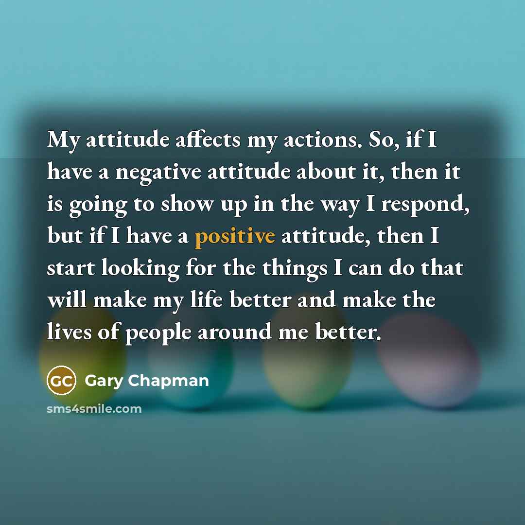 “My attitude affects my actions. So, if I have a…” quote by Gary Chapman