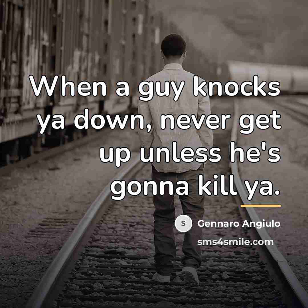 “When a guy knocks ya down, never get up unless…” quote by Gennaro Angiulo