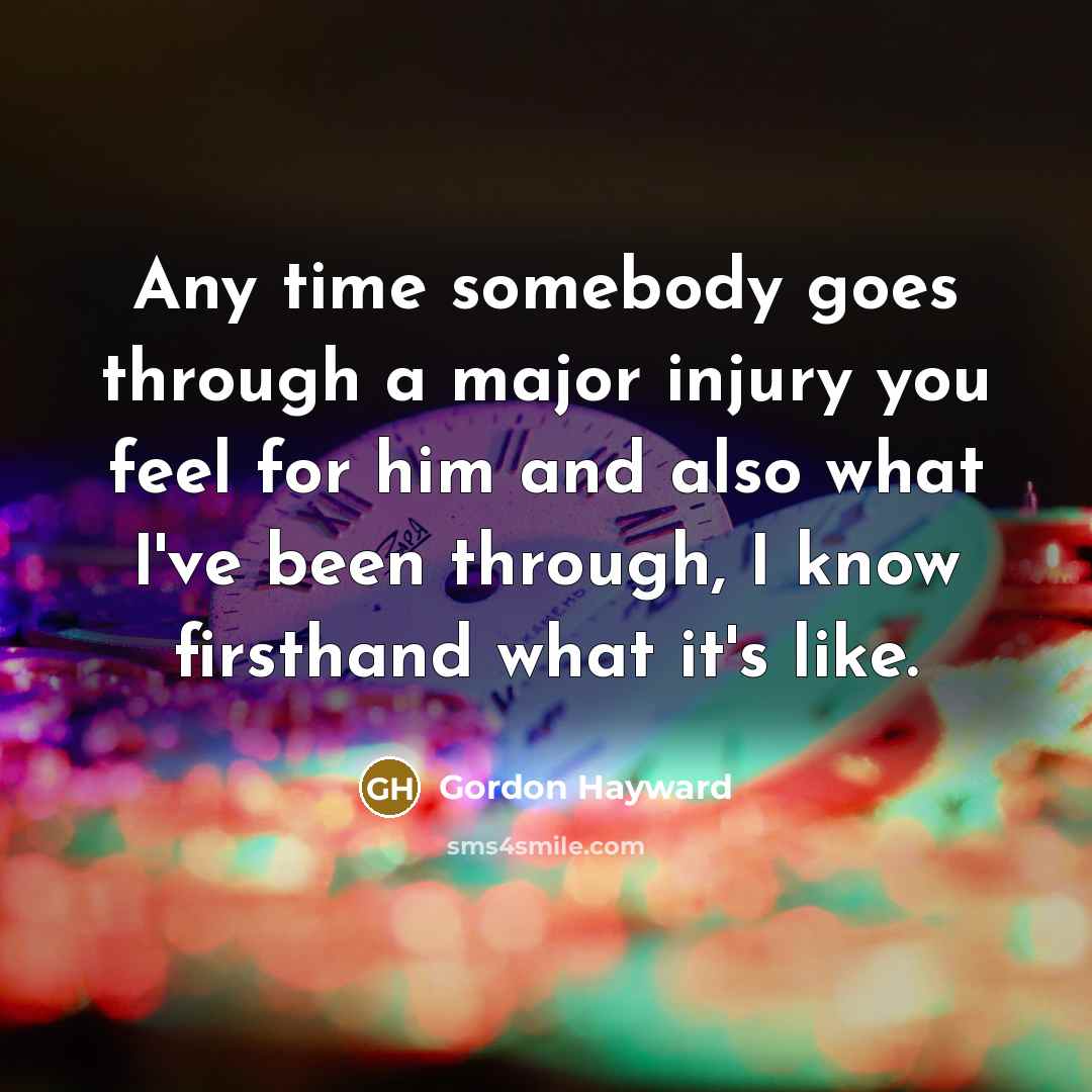 “Any time somebody goes through a major injury you feel…” quote by Gordon Hayward