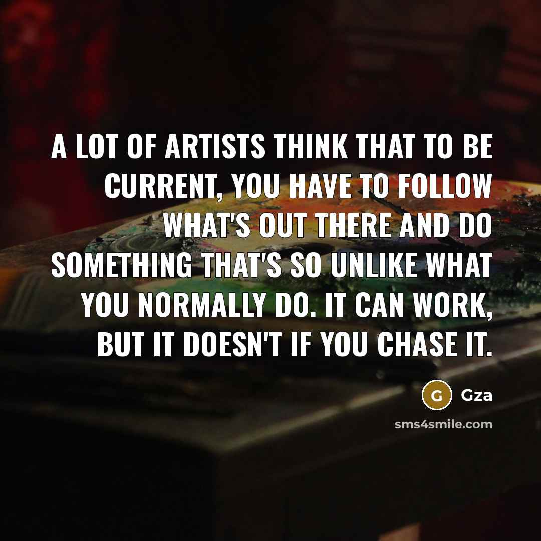 “A lot of artists think that to be current, you…” quote by Gza