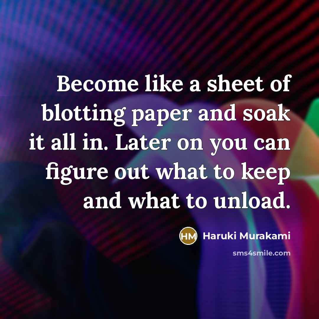 “Become like a sheet of blotting paper and soak it…” quote by Haruki Murakami