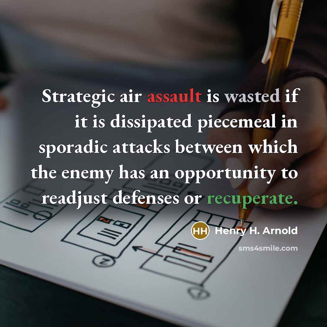 “Strategic air assault is wasted if it is dissipated piecemeal…” quote by Henry H. Arnold