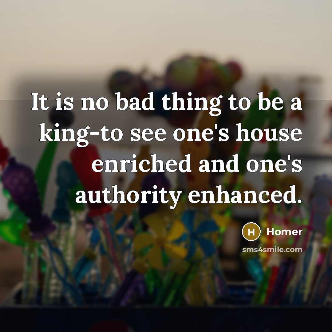“It is no bad thing to be a king-to see…” quote by Homer