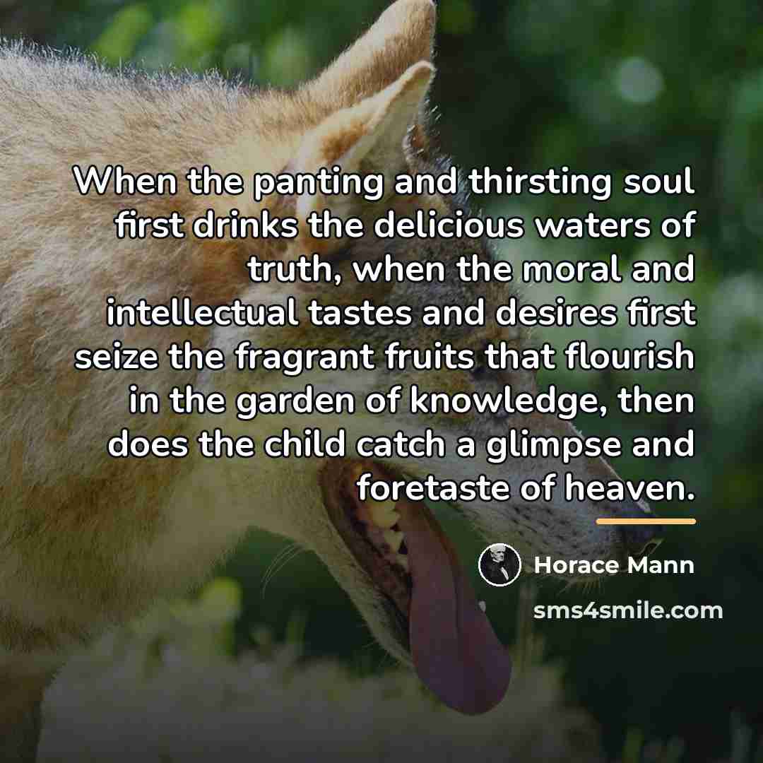 “When the panting and thirsting soul first drinks the delicious…” quote by Horace Mann