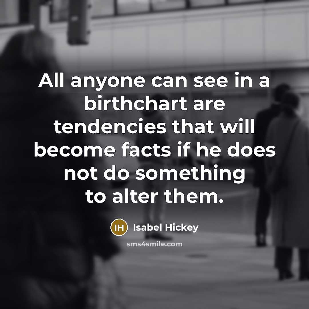 “All anyone can see in a birthchart are tendencies that…” quote by Isabel Hickey