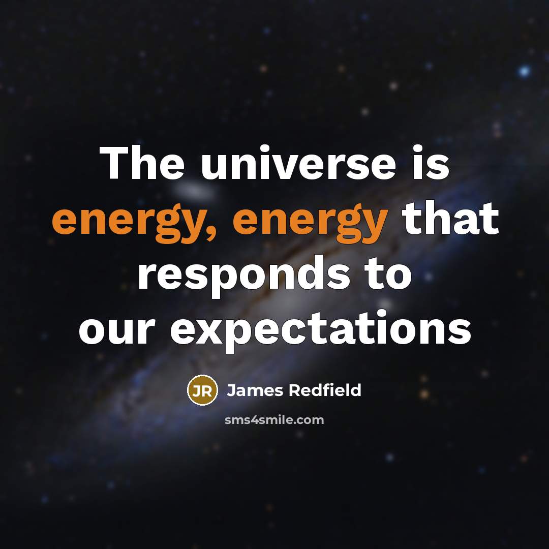 “The universe is energy, energy that responds to our expectations…” quote by James Redfield