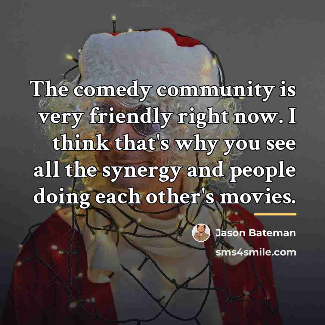 “The comedy community is very friendly right now. I think…” quote by Jason Bateman