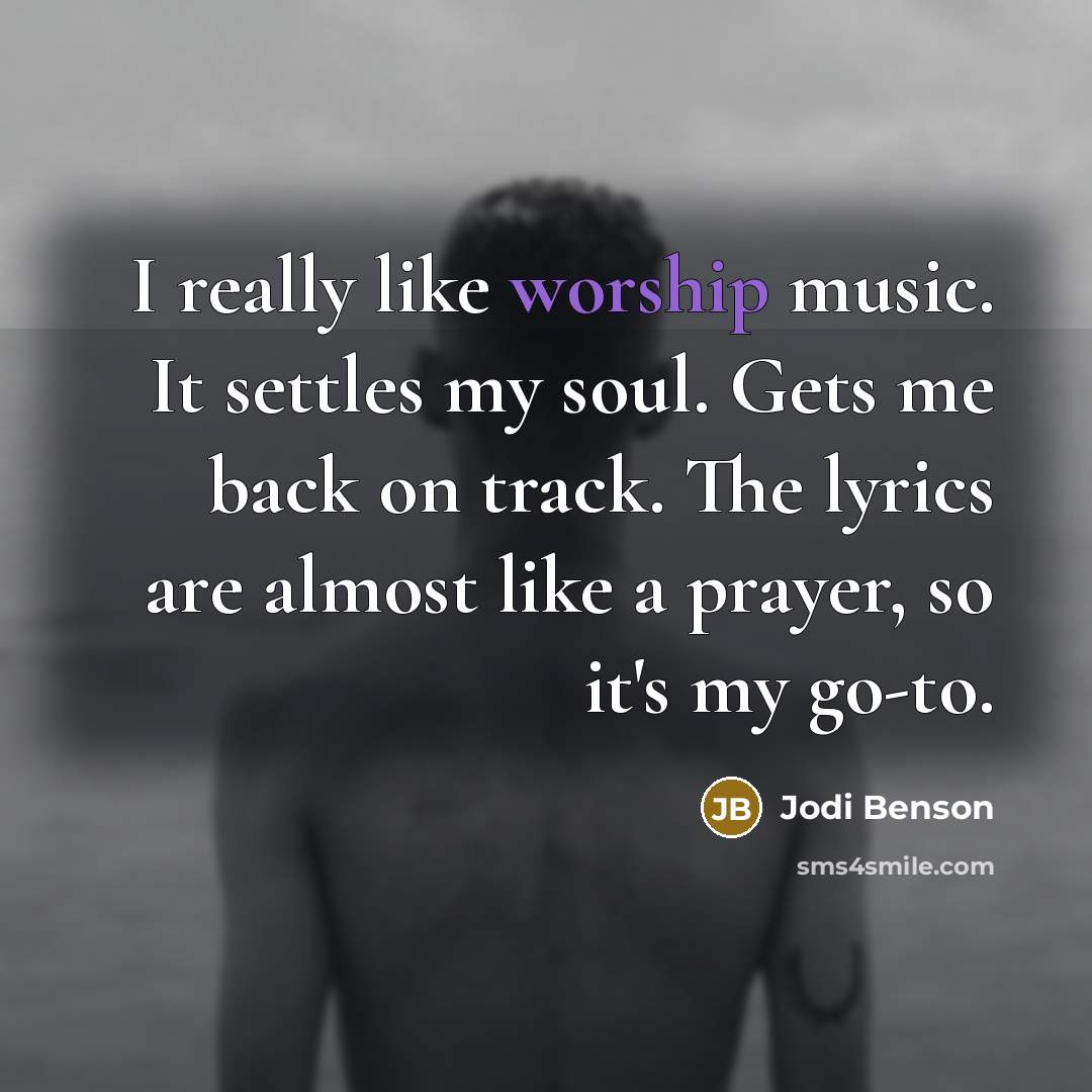“I really like worship music. It settles my soul. Gets…” quote by Jodi Benson