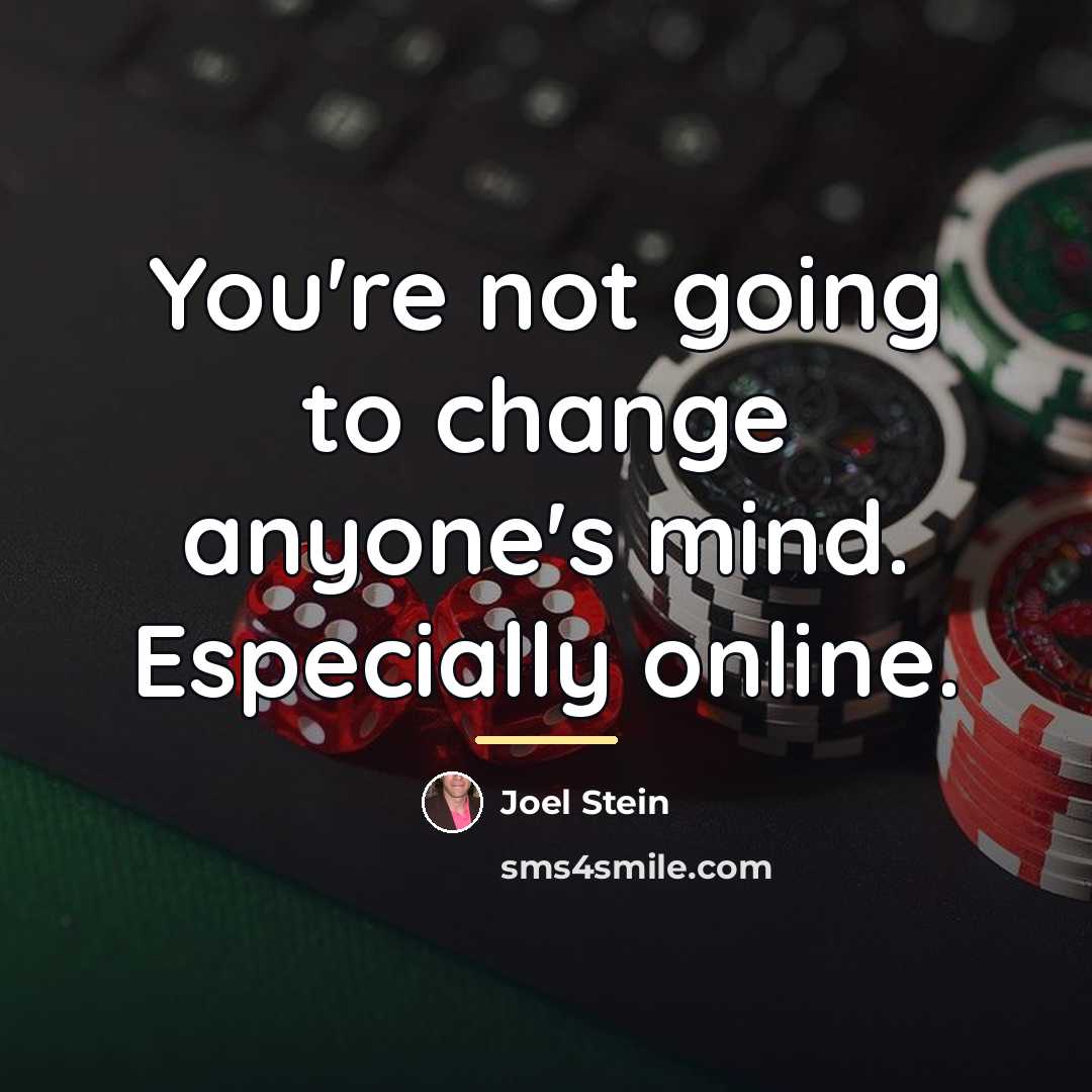 “You're not going to change anyone's mind. Especially online.…” quote by Joel Stein