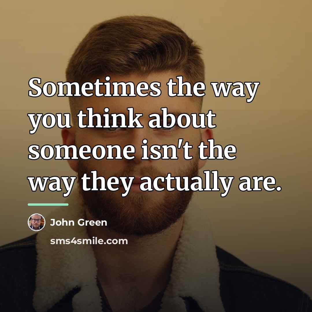 “Sometimes the way you think about someone isn't the way…” quote by John Green