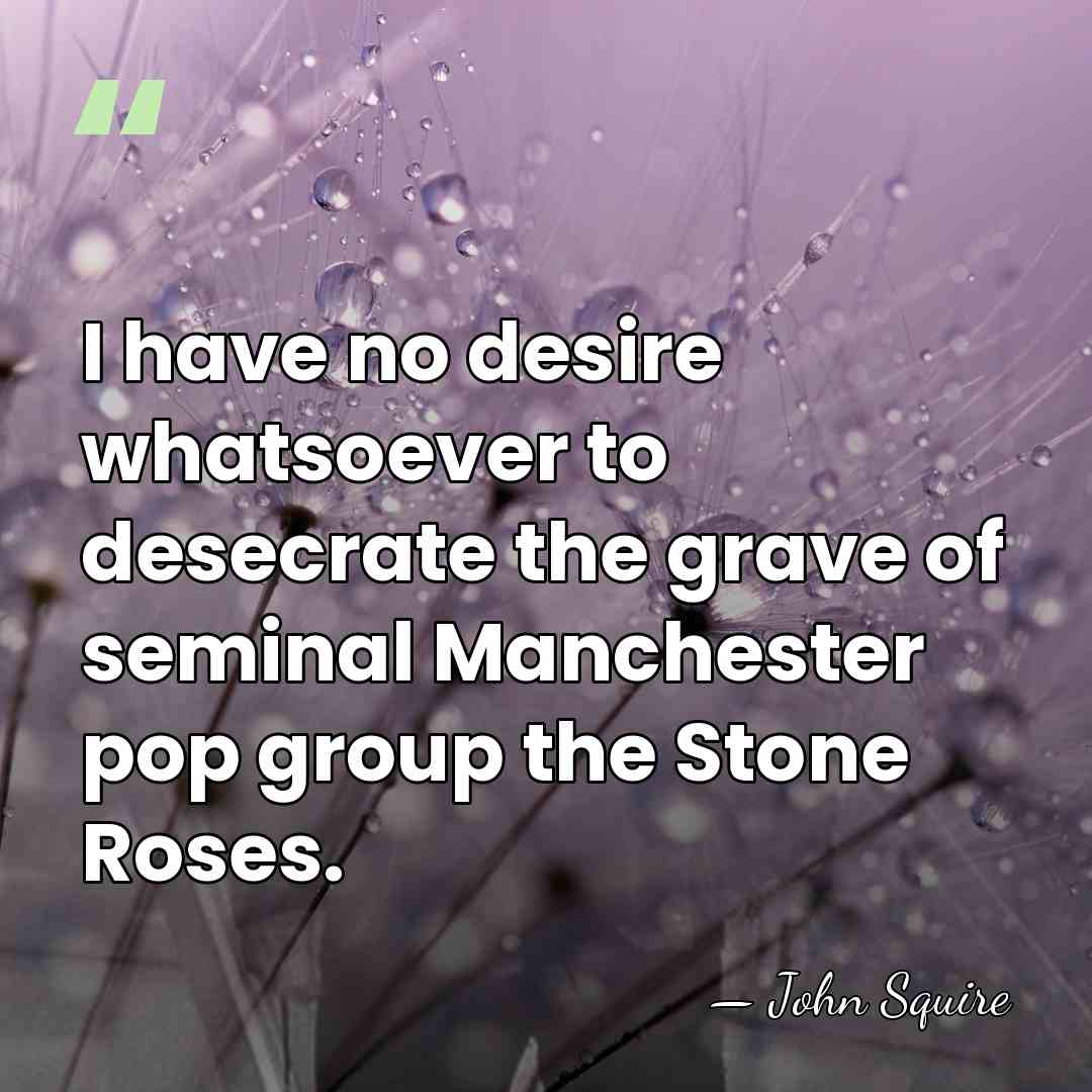 I have no desire whatsoever to desecrate the grave of seminal Manchester&hellip; - John Squire