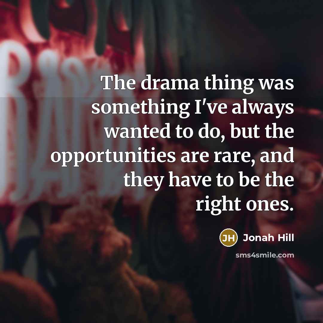 “The drama thing was something I've always wanted to do,…” quote by Jonah Hill