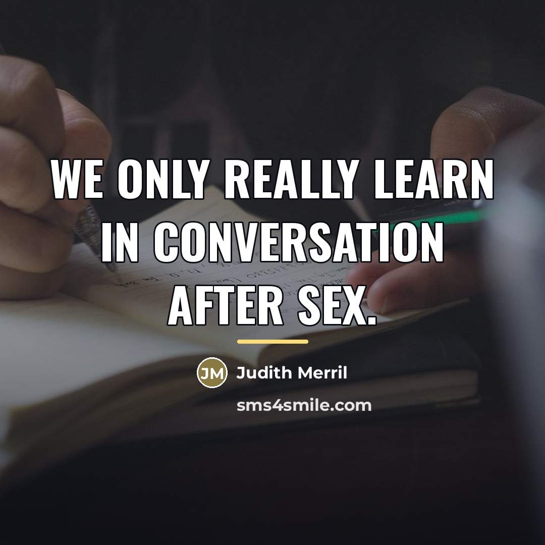 “We only really learn in conversation after sex.…” quote by Judith Merril