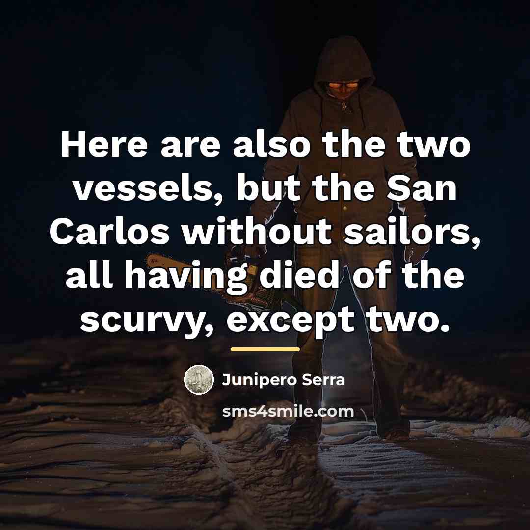 “Here are also the two vessels, but the San Carlos…” quote by Junipero Serra