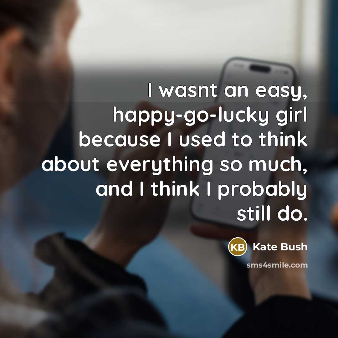 “I wasnt an easy, happy-go-lucky girl because I used to…” quote by Kate Bush
