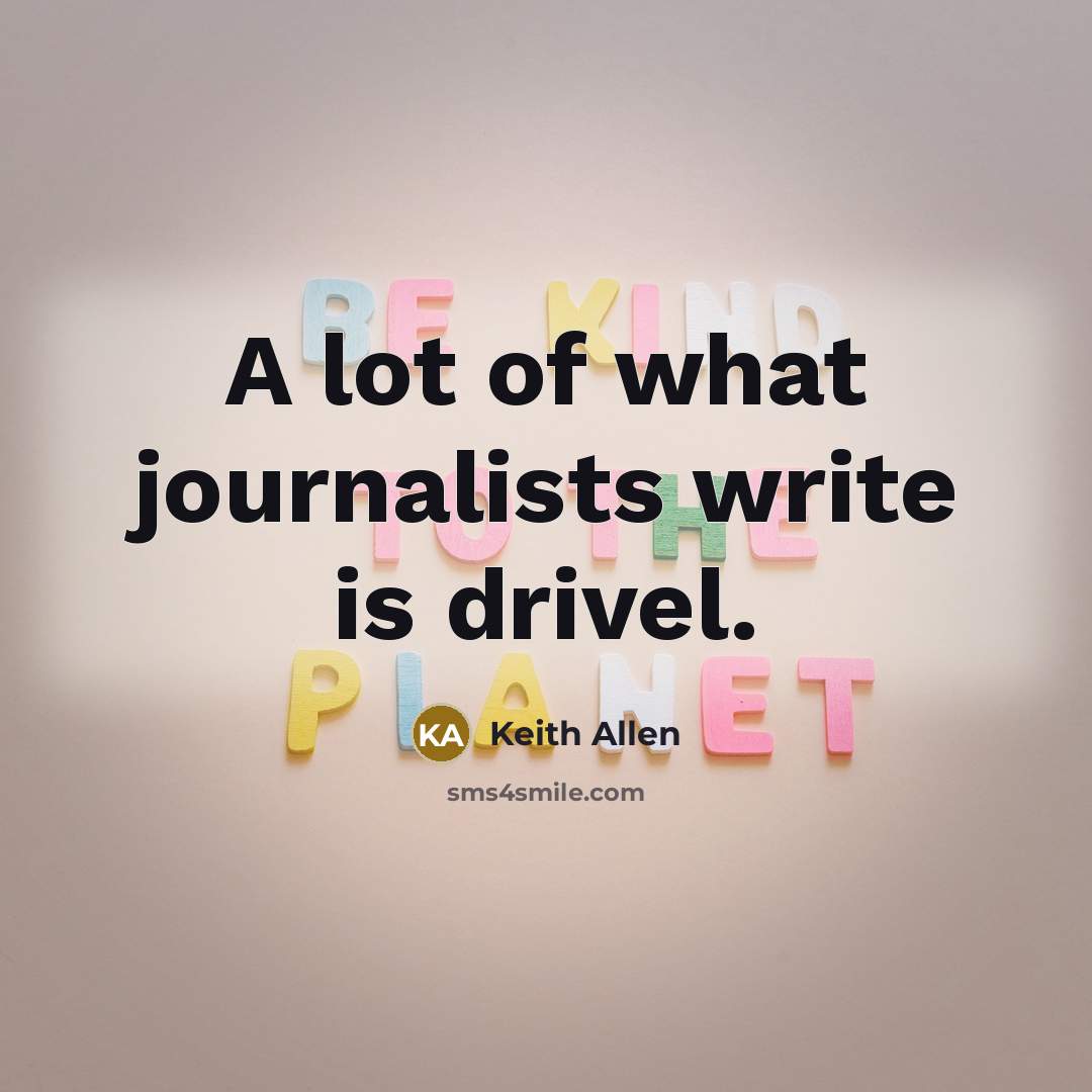 “A lot of what journalists write is drivel.…” quote by Keith Allen