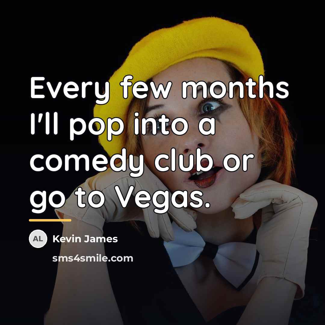 “Every few months I'll pop into a comedy club or…” quote by Kevin James