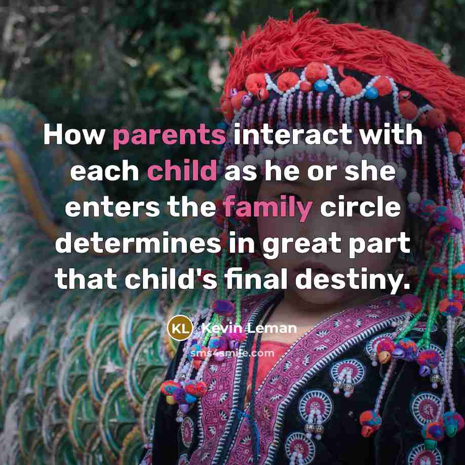“How parents interact with each child as he or she enters the family circle determines in great part that child's final destiny.” quote by Kevin Leman