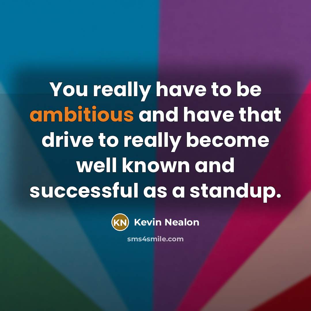 “You really have to be ambitious and have that drive…” quote by Kevin Nealon