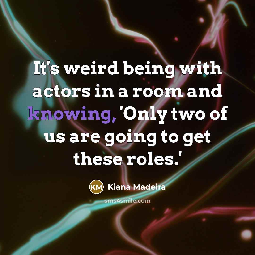 “It's weird being with actors in a room and knowing,…” quote by Kiana Madeira