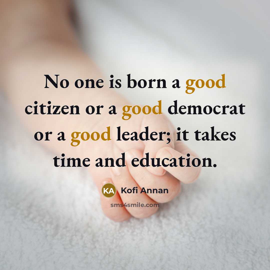 “No one is born a good citizen or a good…” quote by Kofi Annan