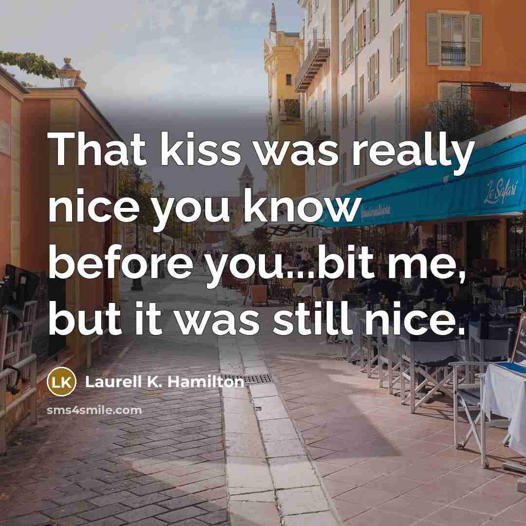 “That kiss was really nice you know before you...bit me,…” quote by Laurell K. Hamilton