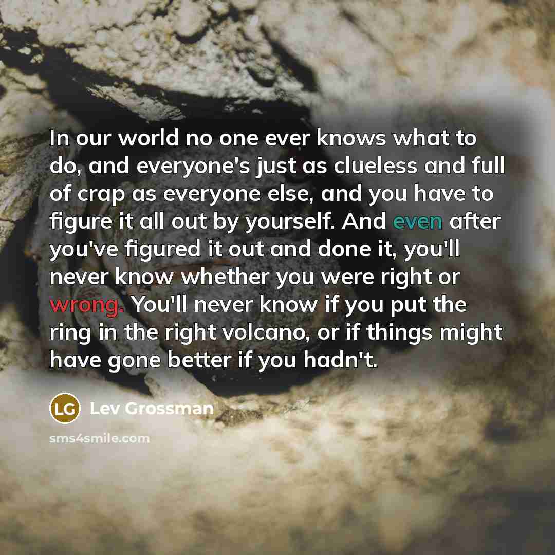 “In our world no one ever knows what to do,…” quote by Lev Grossman