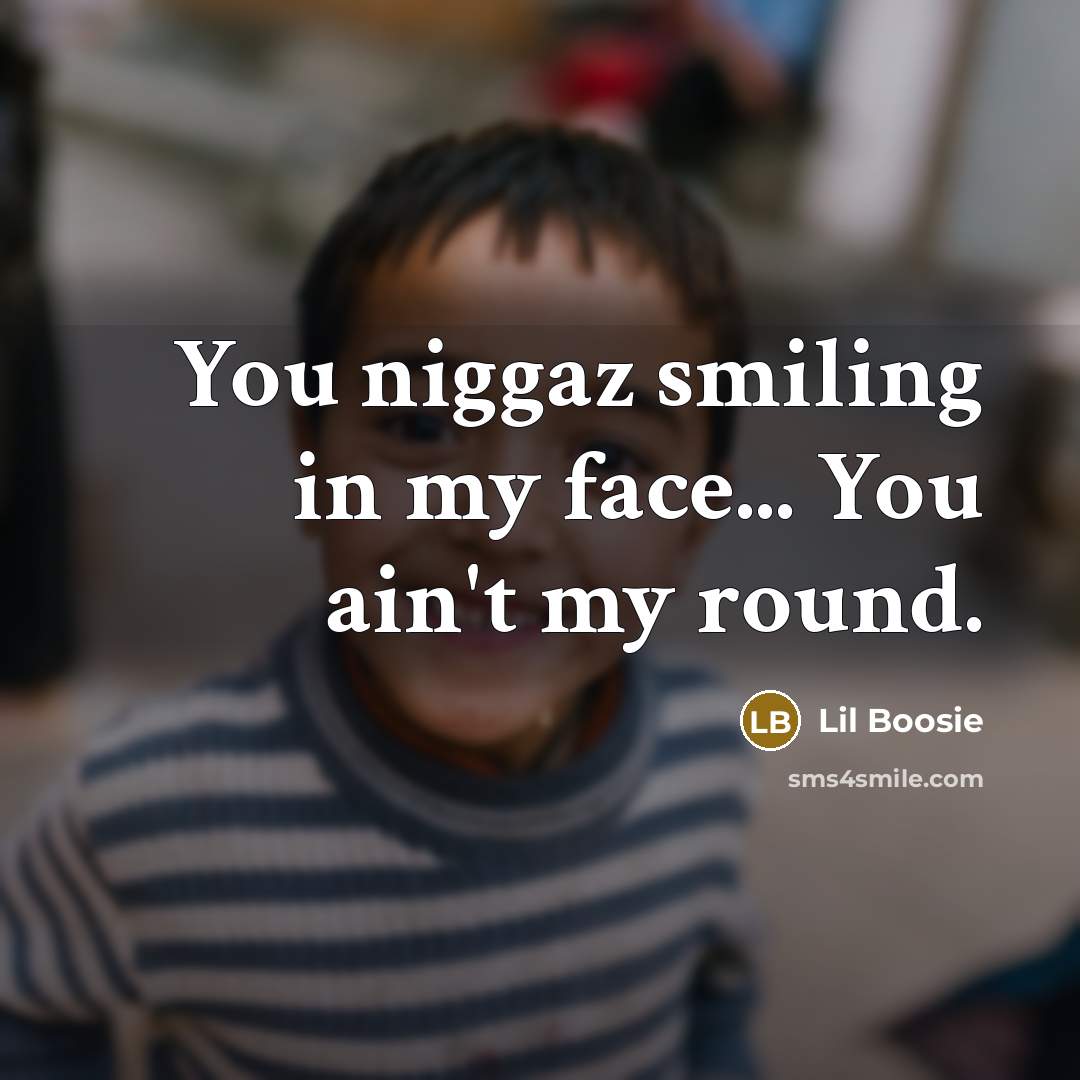 “You niggaz smiling in my face... You ain't my round.” quote by Lil Boosie