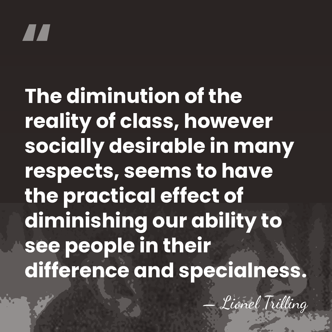 The diminution of the reality of class, however socially desirable in many&hellip; - Lionel Trilling