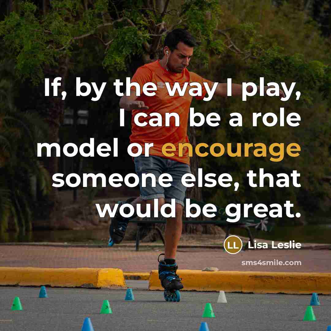 “If, by the way I play, I can be a…” quote by Lisa Leslie