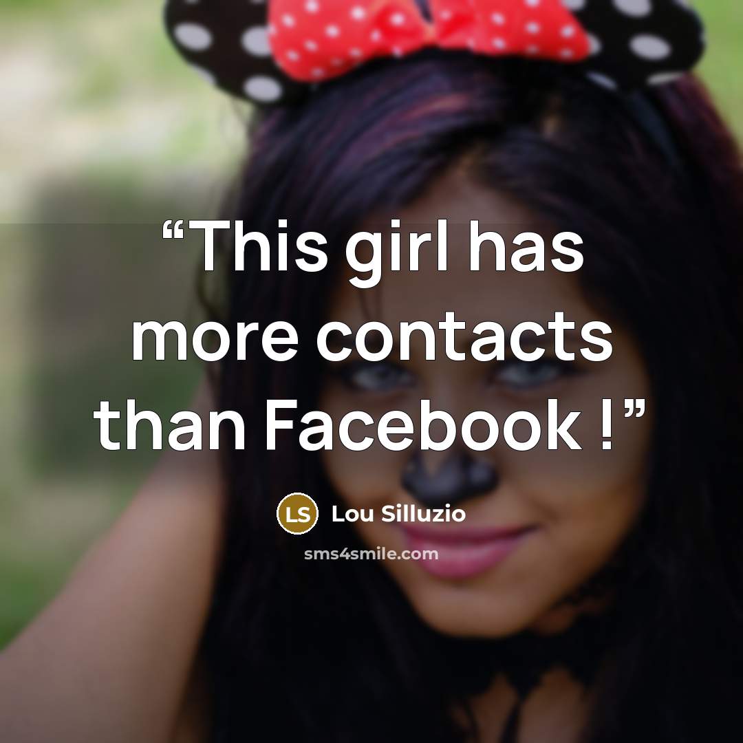 “This girl has more contacts than Facebook !” quote by Lou Silluzio