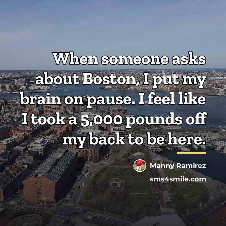 “When someone asks about Boston, I put my brain on…” quote by Manny Ramirez