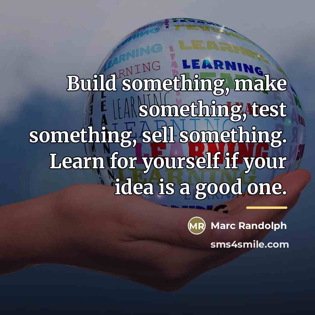 “Build something, make something, test something, sell something. Learn for…” quote by Marc Randolph