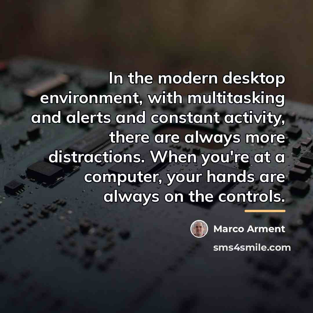 “In the modern desktop environment, with multitasking and alerts and…” quote by Marco Arment